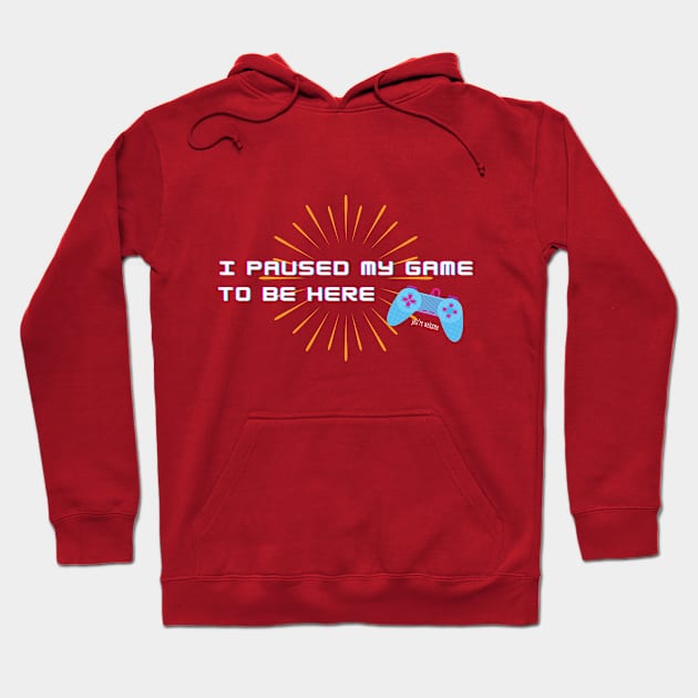 For Gamers! I Paused my Game to be Here - You're Welcome Hoodie by Graphics Gurl